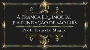 A França Equinocial e a Fundação de São Luís